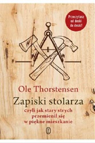 Okładka książki Zapiski stolarza czyli Jak stary strych przemienił się w piękne mieszkanie / Ole Thorstensen ; przełożył Witold Biliński.