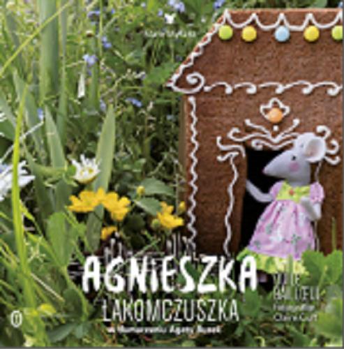 Okładka książki Agnieszka łakomczuszka / Odile Baill?ul ; fotografie Claire Curt ; w tłumaczeniu Agaty Buzek.