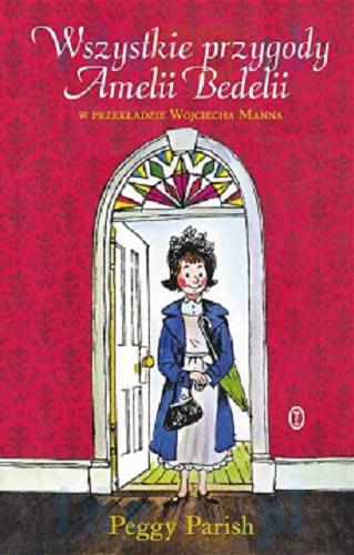 Okładka książki Wszystkie przygody Amelii Bedelii / Peggy Parish ; w przekładzie Wojciecha Manna ; ilustracje Fritz Siebel