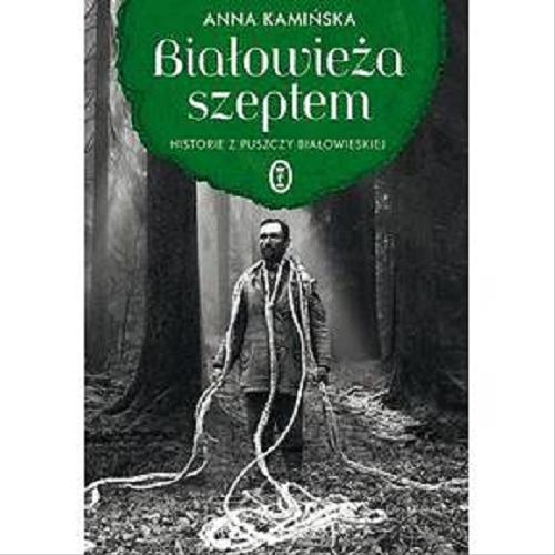 Okładka książki Białowieża szeptem : historie z Puszczy Białowieskiej / Anna Kamińska.