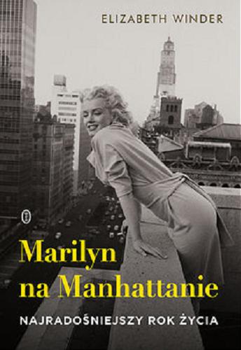 Okładka książki Marilyn na Manhattanie : najradośniejszy rok życia / Elizabeth Winder ; przełożyła Katarzyna Makaruk.