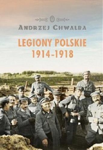 Okładka książki Legiony Polskie 1914-1918 / Andrzej Chwalba.