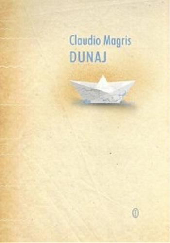 Okładka książki Dunaj / Claudio Magris ; przełożyły Anna Osmólska-Mętrak, Joanna Ugniewska.