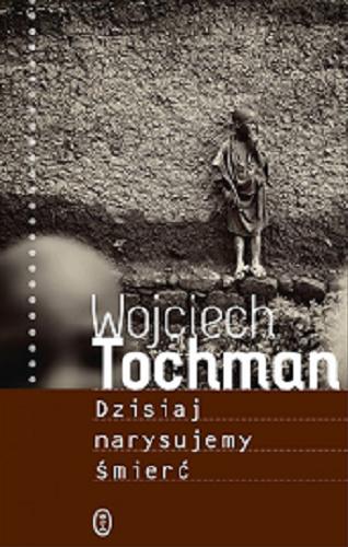 Okładka książki Dzisiaj narysujemy śmierć / Wojciech Tochman.