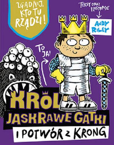Okładka książki Król Jaskrawe Gatki i potwór z Krong / tekst oraz ilustracje Andy Riley ; przełożyła Maria Jaszczurowska.