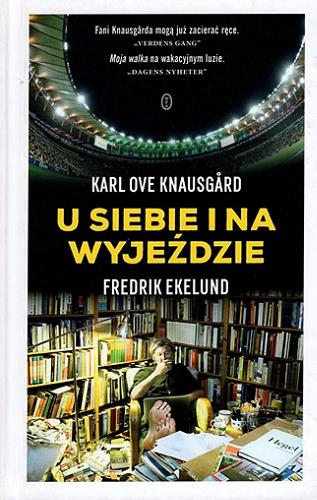 Okładka książki U siebie i na wyjeździe / Karl Ove Knausgard, Fredrik Ekelund, z języka norweskiego przełożyła Maria Gołębiewska-Bijak.