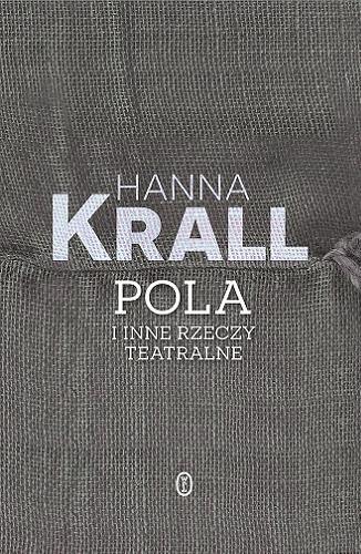 Okładka książki Pola i inne rzeczy teatralne / Hanna Krall.