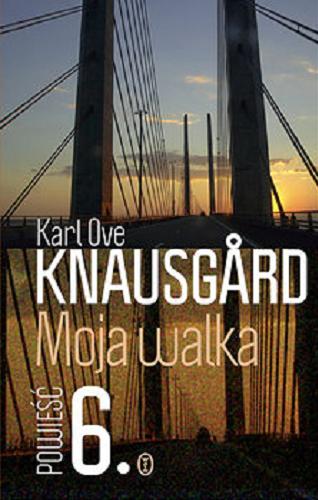 Okładka książki Moja walka. [E-book] Księga 6 / Karl Ove Knausg?rd ; z norweskiego przełożyła Iwona Zimnicka.