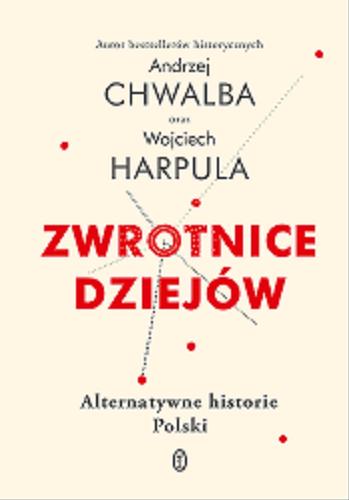 Okładka książki Zwrotnice dziejów : alternatywne historie Polski / Andrzej Chwalba oraz Wojciech Harpula.