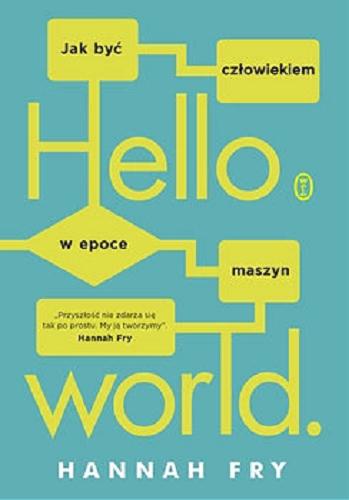 Okładka książki Hello world : jak być człowiekiem w epoce maszyn / Hannah Fry ; przełożył Sebastian Musielak.