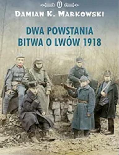 Okładka książki Dwa powstania : bitwa o Lwów 1918 / Damian K. Markowski.