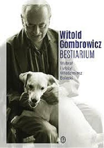 Okładka książki Bestiarium / Witold Gombrowicz ; wstęp, wybór, układ Włodzimierz Bolecki.