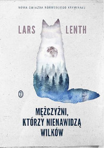 Okładka książki Mężczyźni, którzy nienawidzą wilków / Lars Lenth ; przełożyła Elżbieta Ptaszyńska-Sadowska.
