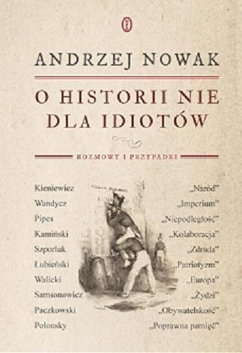 Okładka książki O historii nie dla idiotów : rozmowy i przypadki / Andrzej Nowak.