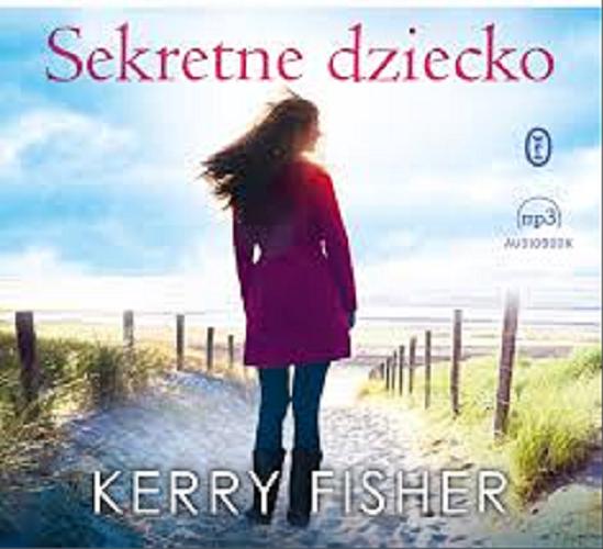 Okładka książki Sekretne dziecko : [ Dokument dźwiękowy ] / Kerry Fisher ; przełożyła Dorota Dziewońska.