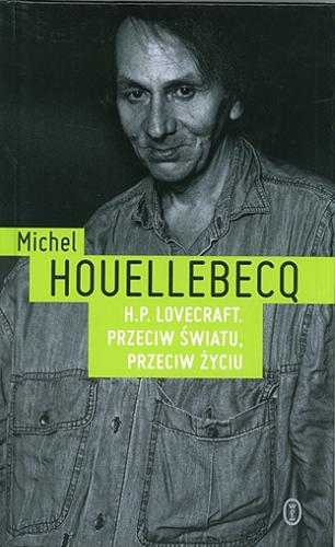 Okładka książki H. P. Lovecraft : przeciw światu, przeciw życiu / Michel Houellebecq ; przełożył Jacek Giszczak.