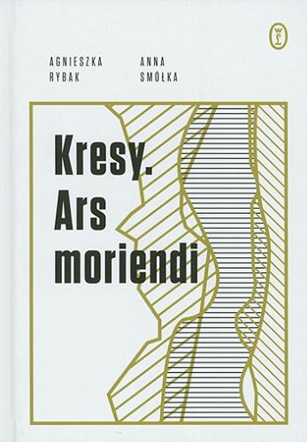 Okładka książki Kresy : ars moriendi / Anna Smółka, Agnieszka Rybak.