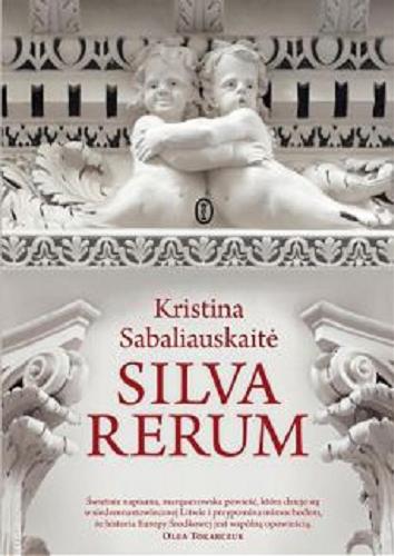 Okładka książki Silva rerum I : powieść / Kristina Sabaliauskaite ; przełożyła Izabela Korybut-Daszkiewicz.