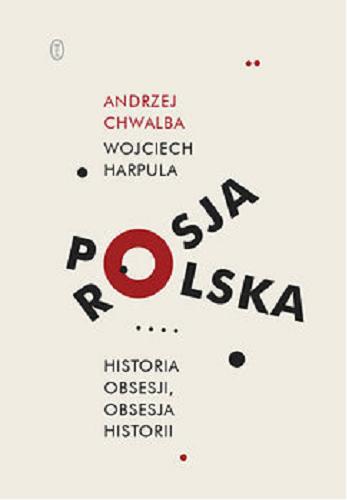 Okładka książki Polska - Rosja : historia obsesji, obsesja historii / Andrzej Chwalba ; [wywiad przeprowadził] Wojciech Harpula.