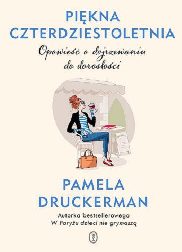Okładka książki Piękna czterdziestoletnia : opowieść o dojrzewaniu do dorosłości / Pamela Druckerman ; przełożyła Anna Sak.