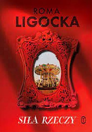 Okładka książki Siła rzeczy / Roma Ligocka.