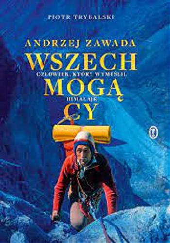 Okładka książki Andrzej Zawada wszechmogący : człowiek, który wymyślił Himalaje / Piotr Trybalski.