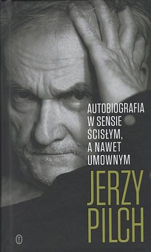 Okładka książki Autobiografia w sensie ścisłym, a nawet umownym / Jerzy Pilch ; posłowie Marian Stala.