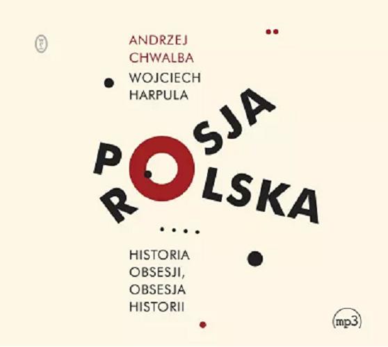 Okładka książki Polska - Rosja [Dokument dźwiękowy] : historia obsesji, obsesja historii / Andrzej Chwalba ; wywiad przeprowadził Wojciech Harpula.