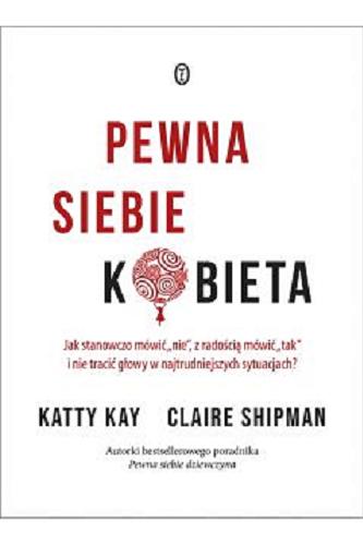 Okładka książki Pewna siebie kobieta / Katty Kay, Claire Shipman ; tłumaczyła Hanna Psierska.