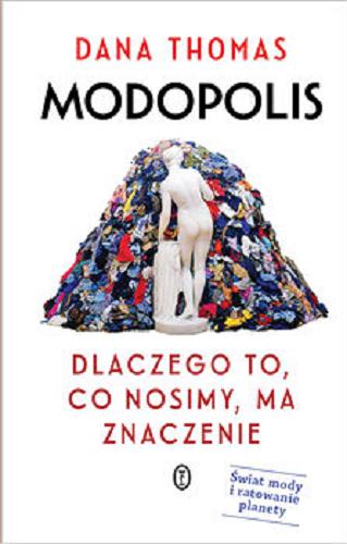 Okładka książki Modopolis : dlaczego to, co nosimy, ma znaczenie / Dana Thomas ; przełożyła Hanna Pasierska.