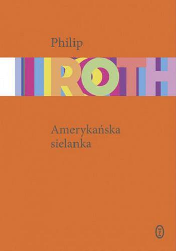 Okładka książki Amerykańska sielanka / Philip Roth ; przełożyła Jolanta Kozak ; [fotografia autora Nancy Crampton].