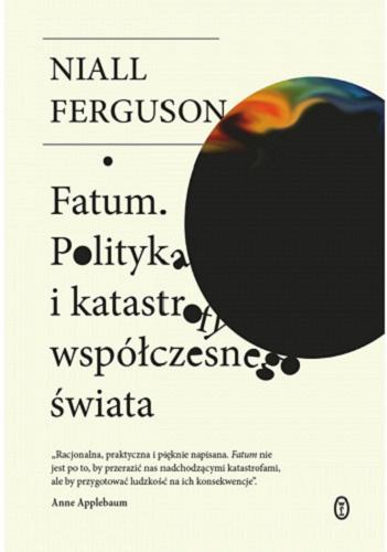 Okładka książki Fatum : polityka i katastrofy współczesnego świata / Niall Ferguson ; przełożył Wojciech Tyszka.
