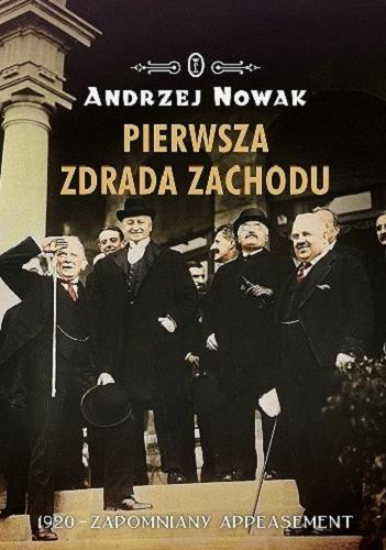Okładka książki Pierwsza zdrada Zachodu : 1920 - zapomniany appeasement / Andrzej Nowak.