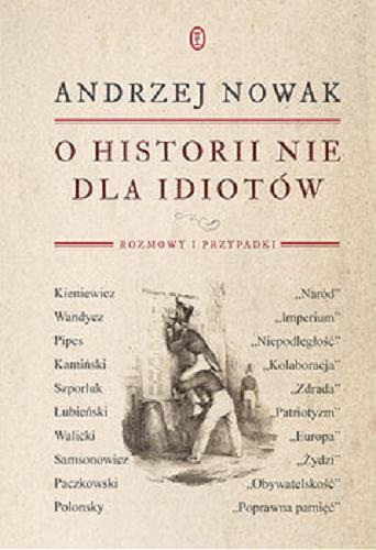 Okładka książki O historii nie dla idiotów : rozmowy i przypadki / Andrzej Nowak.