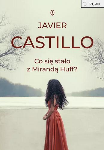 Okładka książki Co się stało z Mirandą Huff? / Javier Castillo ; z języka hiszpańskiego przełożyła Joanna Ostrowska.