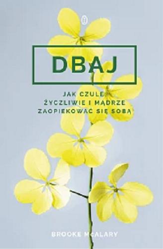 Okładka książki Dbaj : jak czule, życzliwie i mądrze zaopiekować się sobą / Brooke McAlary ; przełożyła Natalia Wiśniewska.