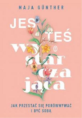 Okładka książki Jesteś wystarczająca : jak przestać się porównywać i być sobą / Maja Günther, Lisa Bitzer ; przełożyła Anna Grysińska.