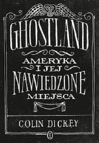 Okładka książki Ghostland : Ameryka i jej nawiedzone miejsca / Colin Dickey ; przełożył Jerzy Kozłowski.