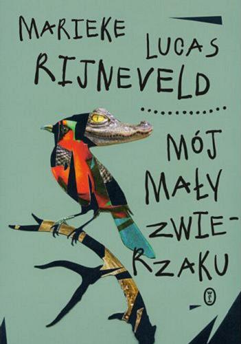 Okładka książki Mój mały zwierzaku / Marieke Lucas Rijneveld ; z języka niderlandzkiego przełożył Jerzy Koch.
