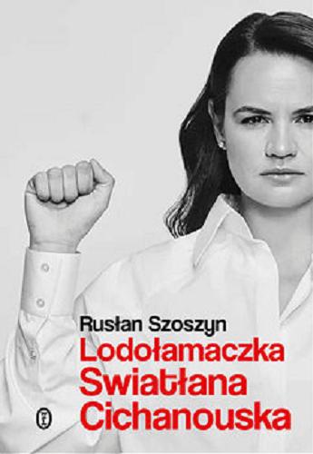 Okładka książki Lodołamaczka : Swiatłana Cichanouska / Rusłan Szoszyn.
