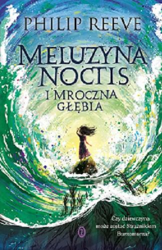 Okładka książki Meluzyna Noctis i mroczna głębia / Philip Reeve ; przełożyła Maria Jaszczurowska ; [ilustracje na okładce i w książce Paddy Donnelly].