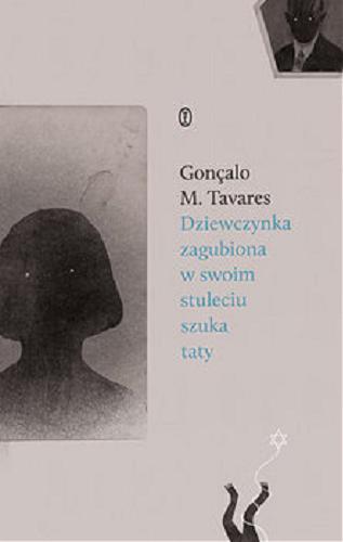 Okładka książki Dziewczynka zagubiona w swoim stuleciu szuka taty / Gonçalo M. Tavares ; z języka portugalskiego przełożył Wojciech Charchalis.