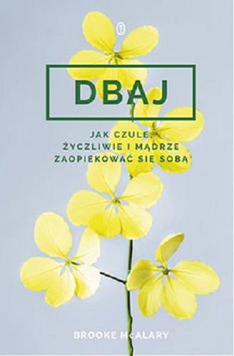 Okładka książki Dbaj [E-book] : jak czule, życzliwie i mądrze zaopiekować się sobą / Brooke McAlary ; przełożyła Natalia Wiśniewska.