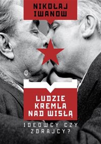 Okładka książki Ludzie Kremla nad Wisłą : ideowcy czy zdrajcy? / Nikołaj Iwanow.