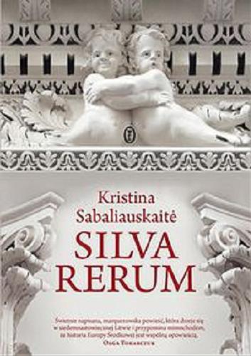 Okładka książki Silva rerum : powieść / Kristina Sabaliauskaite ; przełożyła Izabela Korybut-Daszkiewicz.