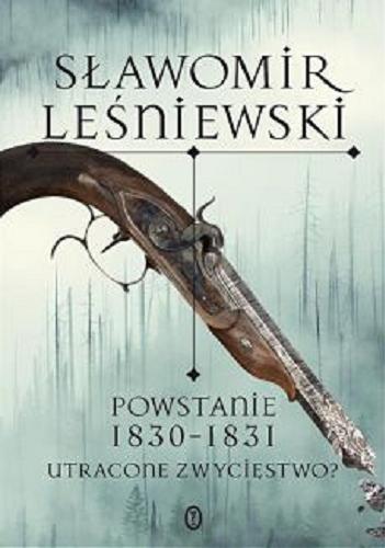 Okładka książki Powstanie 1830-1831 : utracone zwycięstwo? / Sławomir Leśniewski.