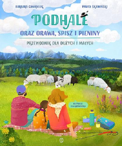 Okładka  Podhale oraz Orawa, Spisz i Pieniny : przewodnik dla dużych i małych / Barbara Gawryluk, Paweł Skawiński ; zilustrowała Ola Krzanowska.