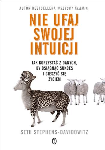 Okładka książki Nie ufaj swojej intuicji : jak korzystać z danych, by osiągnąć sukces i cieszyć się życiem / Seth Stephens-Davidowitz ; przełożył Tomasz Kunz.