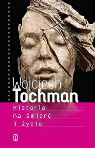 Okładka książki Historia na śmierć i życie / Wojciech Tochman.