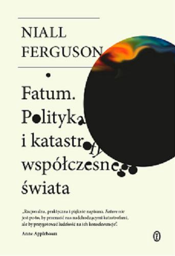 Okładka książki Fatum : polityka i katastrofy współczesnego świata / Niall Ferguson ; przełożył Wojciech Tyszka.